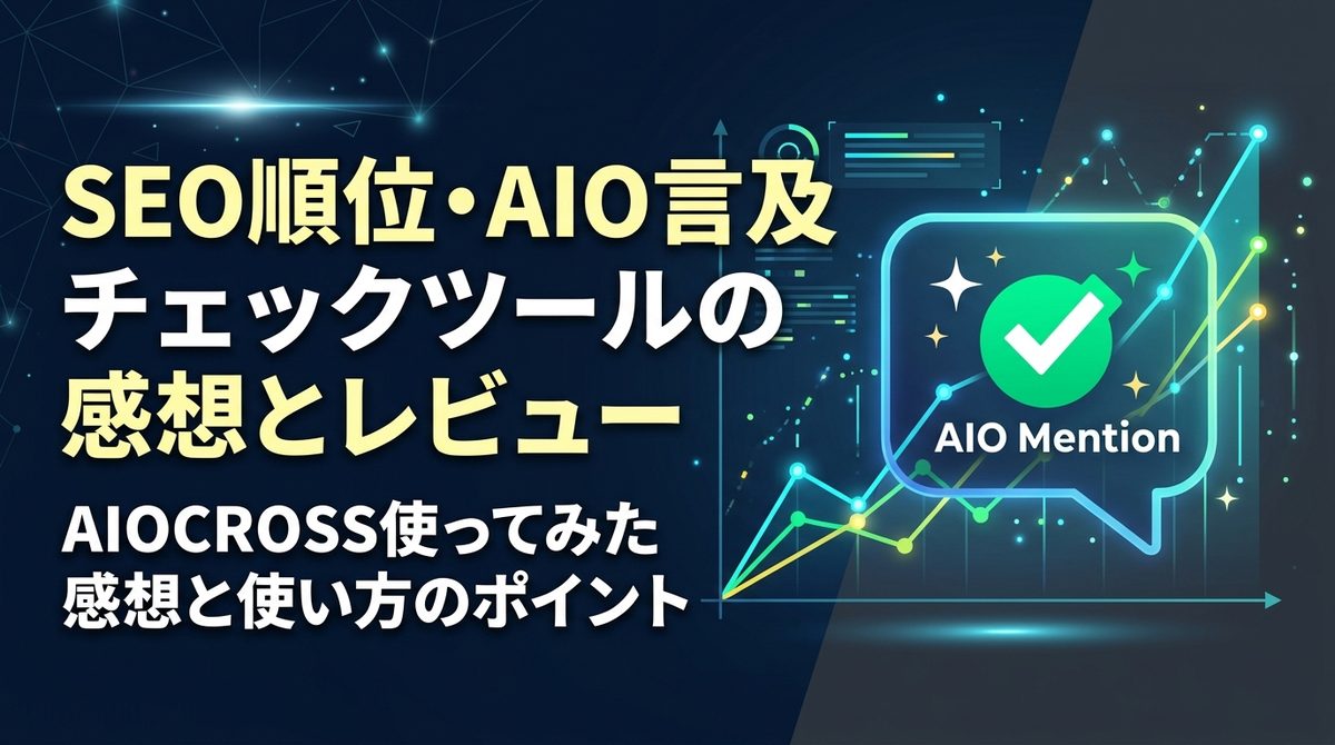 SEO順位・AIO言及チェックツールの感想とレビュー AIOCROSS使ってみた感想と使い方のポイント